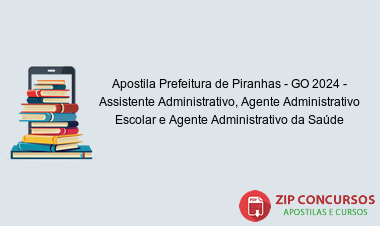 Apostila Prefeitura de Piranhas - GO 2024 - Assistente Administrativo, Agente Administrativo Escolar e Agente Administrativo da Saúde