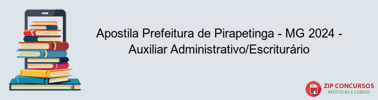 Apostila Prefeitura de Pirapetinga - MG 2024 - Auxiliar Administrativo/Escriturário