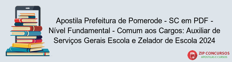 Apostila Prefeitura de Pomerode - SC em PDF - Nível Fundamental - Comum aos Cargos: Auxiliar de Serviços Gerais Escola e Zelador de Escola 2024