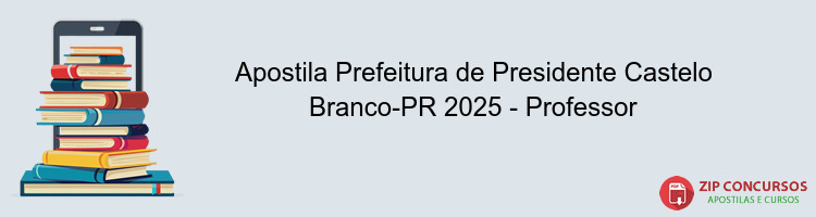 Apostila Prefeitura de Presidente Castelo Branco-PR 2025 - Professor