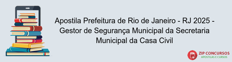 Apostila Prefeitura de Rio de Janeiro - RJ 2025 - Gestor de Segurança Municipal da Secretaria Municipal da Casa Civil