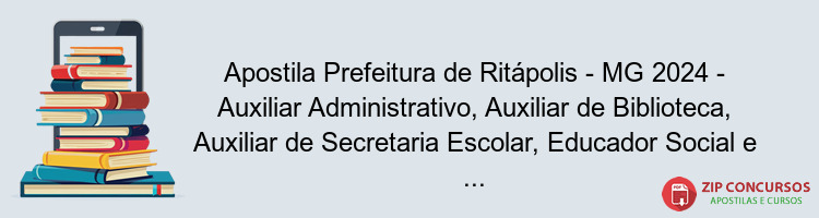 Apostila Prefeitura de Ritápolis - MG 2024 - Auxiliar Administrativo, Auxiliar de Biblioteca, Auxiliar de Secretaria Escolar, Educador Social e Recepcionista