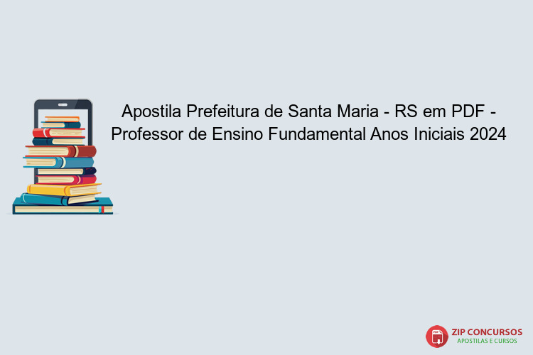 Apostila Prefeitura de Santa Maria - RS em PDF - Professor de Ensino Fundamental Anos Iniciais 2024