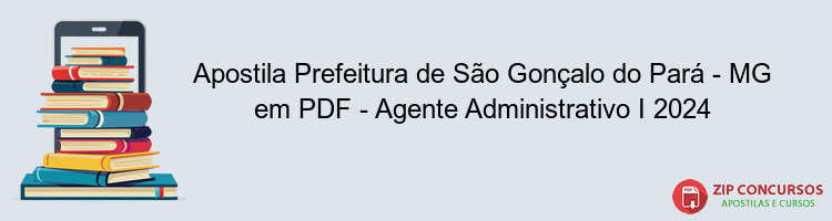 Apostila Prefeitura de São Gonçalo do Pará - MG em PDF - Agente Administrativo I 2024