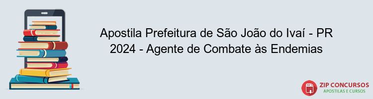 Apostila Prefeitura de São João do Ivaí - PR 2024 - Agente de Combate às Endemias