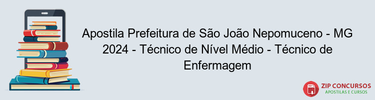 Apostila Prefeitura de São João Nepomuceno - MG 2024 - Técnico de Nível Médio - Técnico de Enfermagem