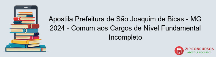 Apostila Prefeitura de São Joaquim de Bicas - MG 2024 - Comum aos Cargos de Nível Fundamental Incompleto