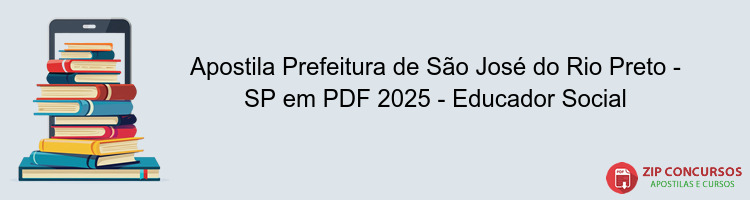 Apostila Prefeitura de São José do Rio Preto - SP em PDF 2025 - Educador Social