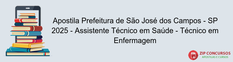 Apostila Prefeitura de São José dos Campos - SP 2025 - Assistente Técnico em Saúde - Técnico em Enfermagem