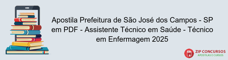 Apostila Prefeitura de São José dos Campos - SP em PDF - Assistente Técnico em Saúde - Técnico em Enfermagem 2025