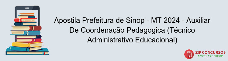 Apostila Prefeitura de Sinop - MT 2024 - Auxiliar De Coordenação Pedagogica (Técnico Administrativo Educacional)