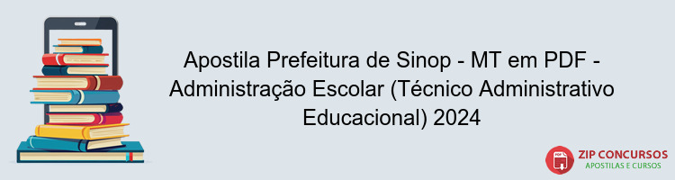 Apostila Prefeitura de Sinop - MT em PDF - Administração Escolar (Técnico Administrativo Educacional) 2024