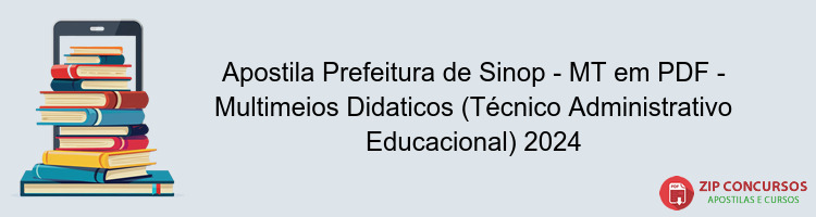 Apostila Prefeitura de Sinop - MT em PDF - Multimeios Didaticos (Técnico Administrativo Educacional) 2024