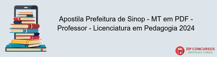 Apostila Prefeitura de Sinop - MT em PDF - Professor - Licenciatura em Pedagogia 2024