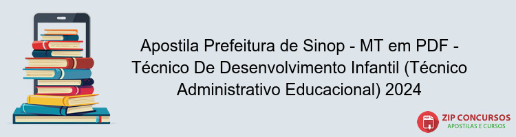 Apostila Prefeitura de Sinop - MT em PDF - Técnico De Desenvolvimento Infantil (Técnico Administrativo Educacional) 2024