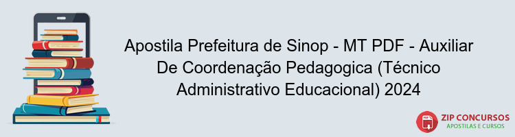 Apostila Prefeitura de Sinop - MT PDF - Auxiliar De Coordenação Pedagogica (Técnico Administrativo Educacional) 2024