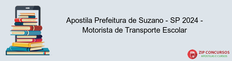 Apostila Prefeitura de Suzano - SP 2024 - Motorista de Transporte Escolar