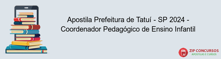 Apostila Prefeitura de Tatuí - SP 2024 - Coordenador Pedagógico de Ensino Infantil