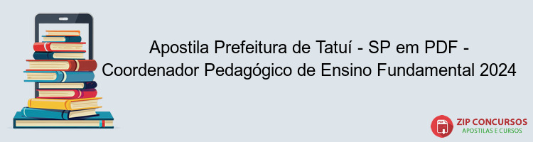 Apostila Prefeitura de Tatuí - SP em PDF - Coordenador Pedagógico de Ensino Fundamental 2024