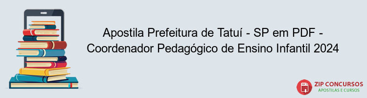 Apostila Prefeitura de Tatuí - SP em PDF - Coordenador Pedagógico de Ensino Infantil 2024