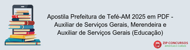 Apostila Prefeitura de Tefé-AM 2025 em PDF - Auxiliar de Serviços Gerais, Merendeira e Auxiliar de Serviços Gerais (Educação)