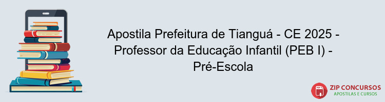 Apostila Prefeitura de Tianguá - CE 2025 - Professor da Educação Infantil (PEB I) - Pré-Escola