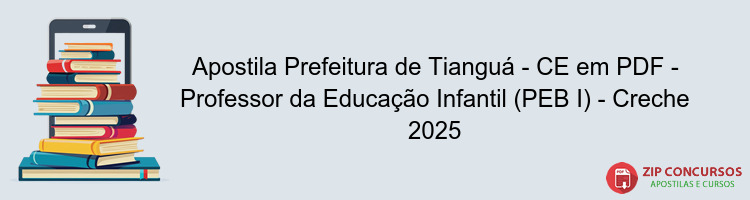 Apostila Prefeitura de Tianguá - CE em PDF - Professor da Educação Infantil (PEB I) - Creche 2025