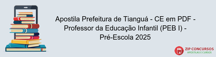 Apostila Prefeitura de Tianguá - CE em PDF - Professor da Educação Infantil (PEB I) - Pré-Escola 2025