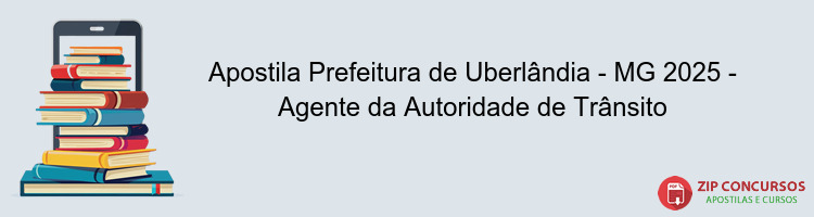 Apostila Prefeitura de Uberlândia - MG 2025 - Agente da Autoridade de Trânsito