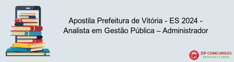 Apostila Prefeitura de Vitória - ES 2024 - Analista em Gestão Pública – Administrador