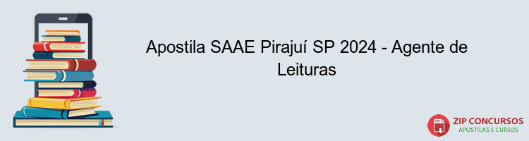 Apostila SAAE Pirajuí SP 2024 - Agente de Leituras