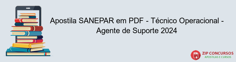 Apostila SANEPAR em PDF - Técnico Operacional - Agente de Suporte 2024