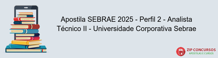 Apostila SEBRAE 2025 - Perfil 2 - Analista Técnico II - Universidade Corporativa Sebrae