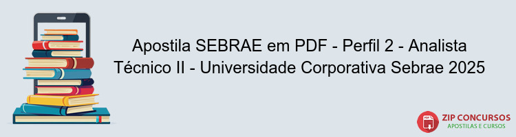 Apostila SEBRAE em PDF - Perfil 2 - Analista Técnico II - Universidade Corporativa Sebrae 2025