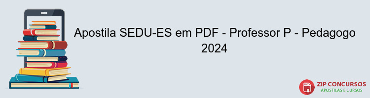 Apostila SEDU-ES em PDF - Professor P - Pedagogo 2024