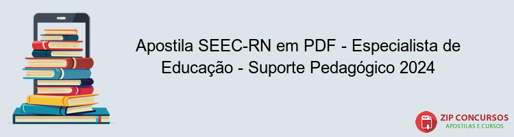 Apostila SEEC-RN em PDF - Especialista de Educação - Suporte Pedagógico 2024