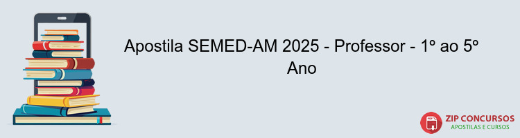 Apostila SEMED-AM 2025 - Professor - 1º ao 5º Ano