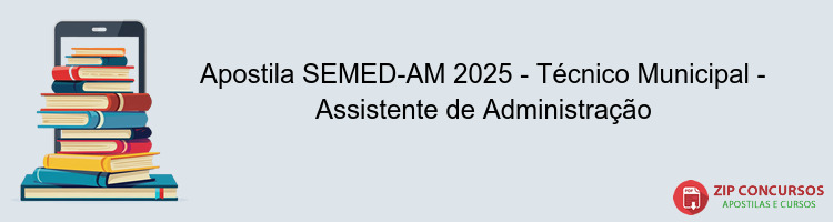 Apostila SEMED-AM 2025 - Técnico Municipal - Assistente de Administração