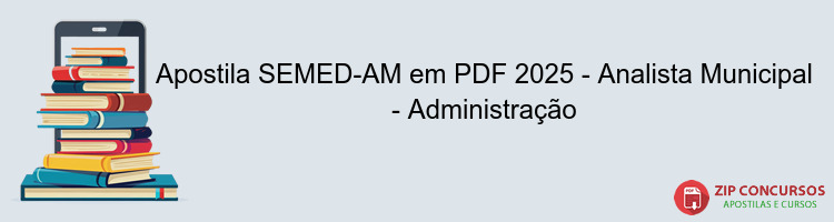 Apostila SEMED-AM em PDF 2025 - Analista Municipal - Administração
