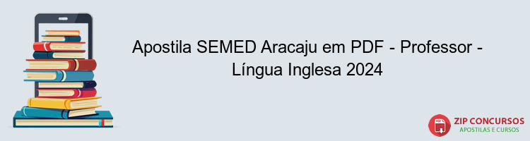 Apostila SEMED Aracaju em PDF - Professor - Língua Inglesa 2024