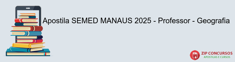 Apostila SEMED MANAUS 2025 - Professor - Geografia