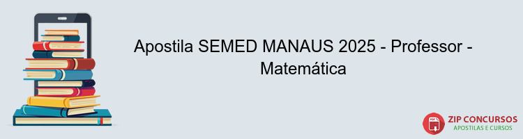 Apostila SEMED MANAUS 2025 - Professor - Matemática
