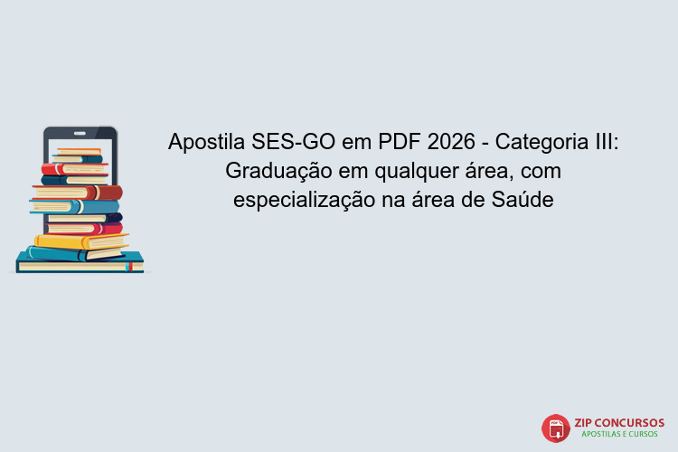 Apostila SES-GO em PDF 2026 - Categoria III: Graduação em qualquer área, com especialização na área de Saúde