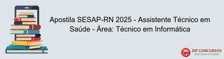 Apostila SESAP-RN 2025 - Assistente Técnico em Saúde - Área: Técnico em Informática