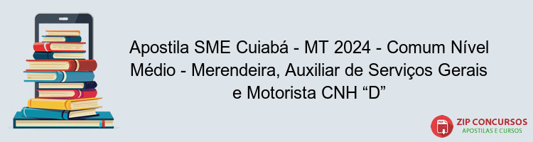 Apostila SME Cuiabá - MT 2024 - Comum Nível Médio - Merendeira, Auxiliar de Serviços Gerais e Motorista CNH “D”