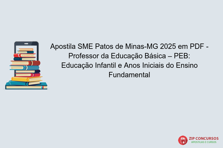 Apostila SME Patos de Minas-MG 2025 em PDF - Professor da Educação Básica – PEB: Educação Infantil e Anos Iniciais do Ensino Fundamental
