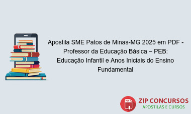 Apostila SME Patos de Minas-MG 2025 em PDF - Professor da Educação Básica – PEB: Educação Infantil e Anos Iniciais do Ensino Fundamental
