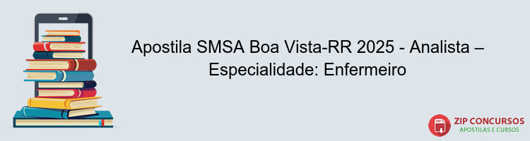Apostila SMSA Boa Vista-RR 2025 - Analista – Especialidade: Enfermeiro