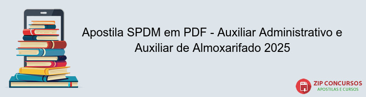 Apostila SPDM em PDF - Auxiliar Administrativo e Auxiliar de Almoxarifado 2025