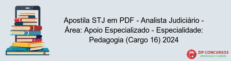 Apostila STJ em PDF - Analista Judiciário - Área: Apoio Especializado - Especialidade: Pedagogia (Cargo 16) 2024